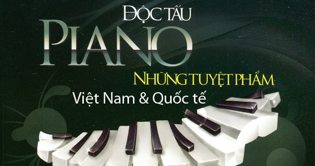 Độc tấu piano - Những tuyệt phẩm Việt Nam & Quốc tế Độc tấu piano - Những tuyệt phẩm Việt Nam & Quốc tế